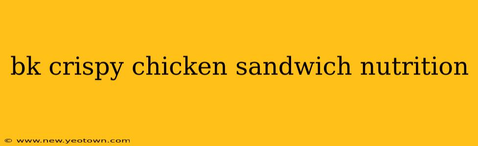 bk crispy chicken sandwich nutrition