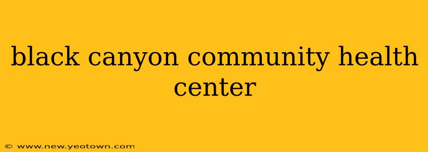 black canyon community health center