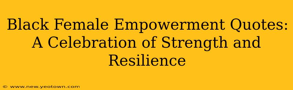 Black Female Empowerment Quotes: A Celebration of Strength and Resilience