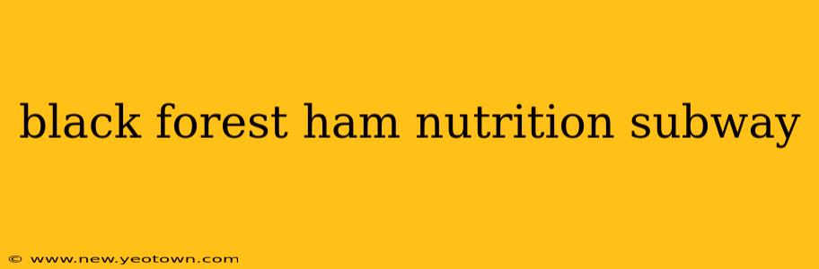 black forest ham nutrition subway