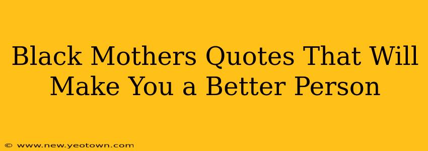 Black Mothers Quotes That Will Make You a Better Person