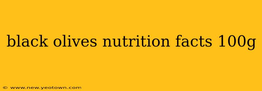 black olives nutrition facts 100g