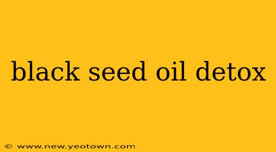 black seed oil detox
