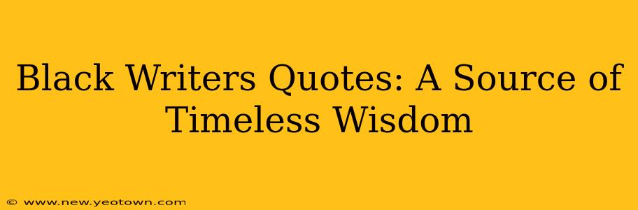 Black Writers Quotes: A Source of Timeless Wisdom