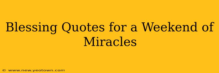 Blessing Quotes for a Weekend of Miracles