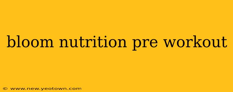 bloom nutrition pre workout