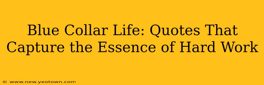 Blue Collar Life: Quotes That Capture the Essence of Hard Work