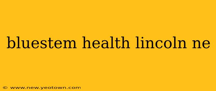 bluestem health lincoln ne