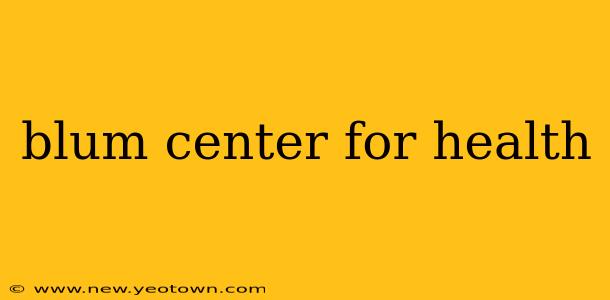 blum center for health