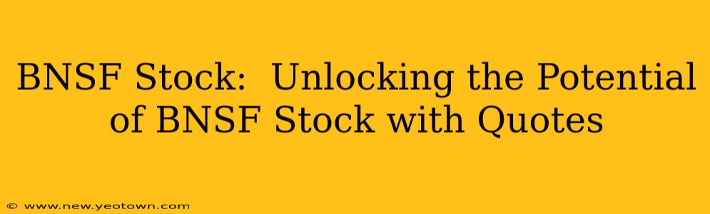 BNSF Stock:  Unlocking the Potential of BNSF Stock with Quotes