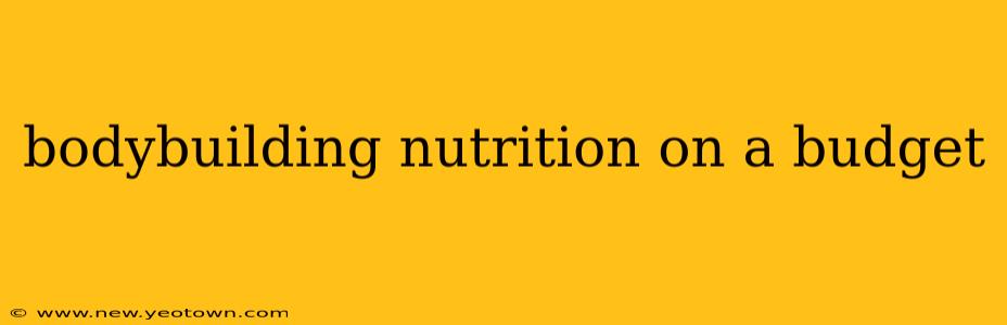 bodybuilding nutrition on a budget