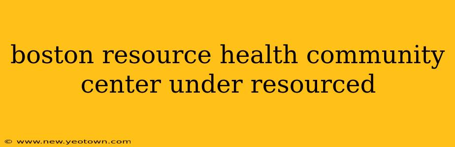 boston resource health community center under resourced