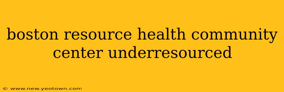 boston resource health community center underresourced