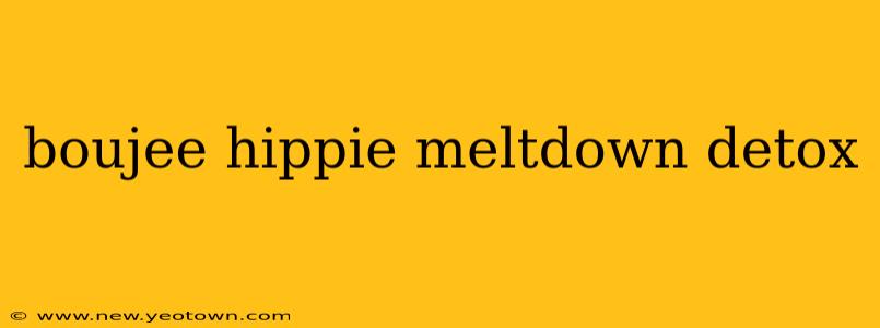 boujee hippie meltdown detox