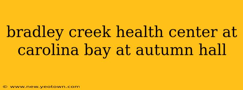 bradley creek health center at carolina bay at autumn hall