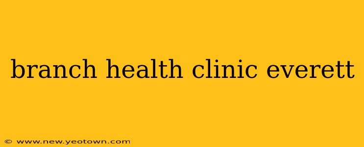branch health clinic everett