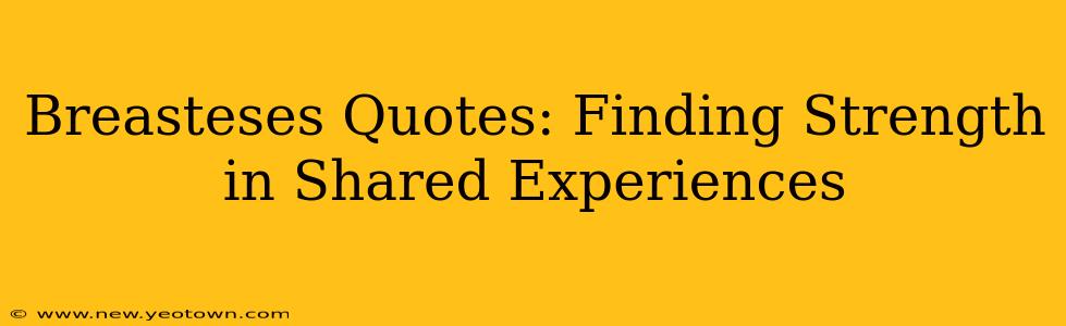 Breasteses Quotes: Finding Strength in Shared Experiences