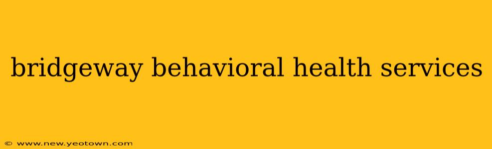 bridgeway behavioral health services