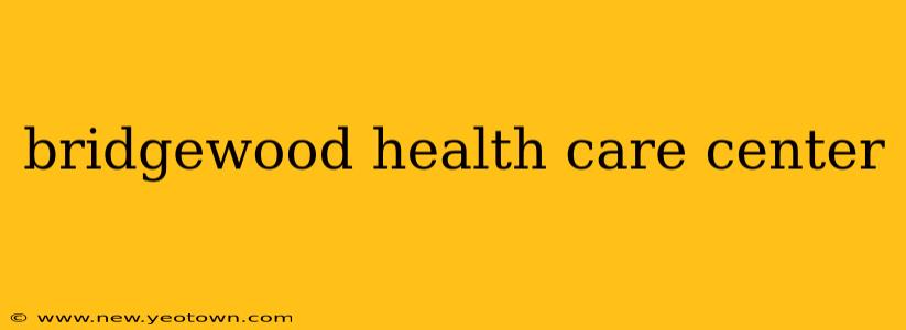 bridgewood health care center