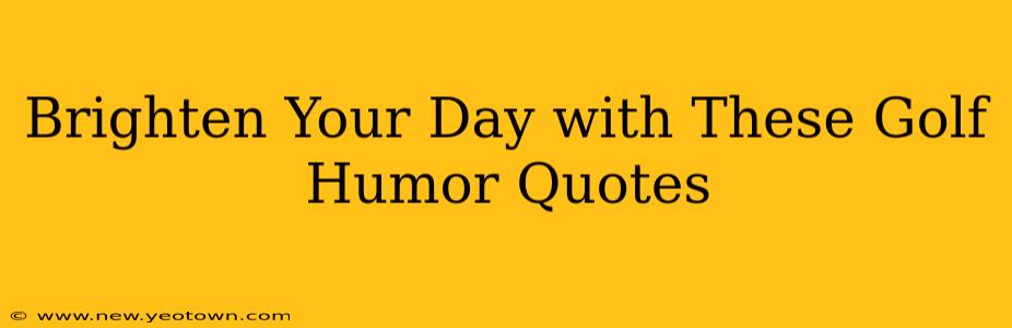 Brighten Your Day with These Golf Humor Quotes