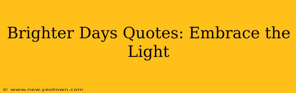 Brighter Days Quotes: Embrace the Light