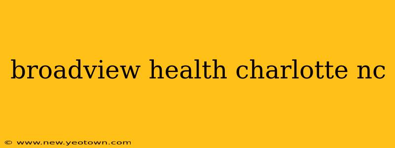 broadview health charlotte nc