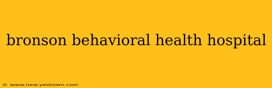 bronson behavioral health hospital