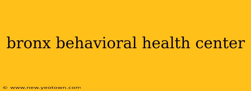 bronx behavioral health center