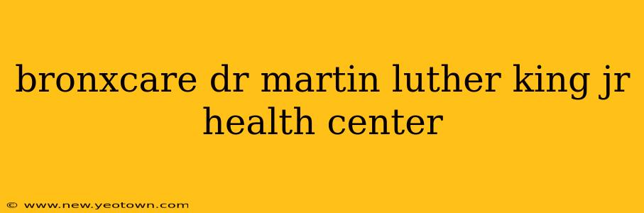 bronxcare dr martin luther king jr health center
