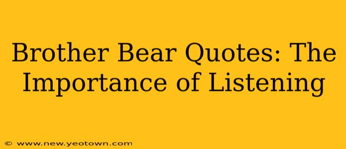 Brother Bear Quotes: The Importance of Listening