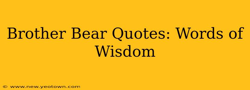 Brother Bear Quotes: Words of Wisdom