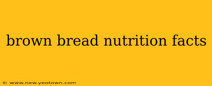 brown bread nutrition facts