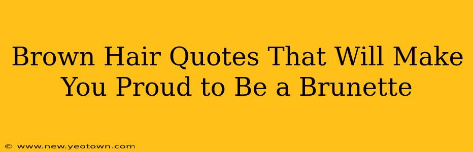 Brown Hair Quotes That Will Make You Proud to Be a Brunette