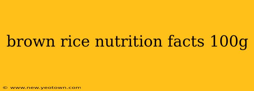 brown rice nutrition facts 100g