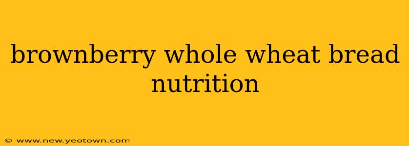brownberry whole wheat bread nutrition