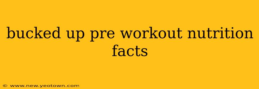 bucked up pre workout nutrition facts