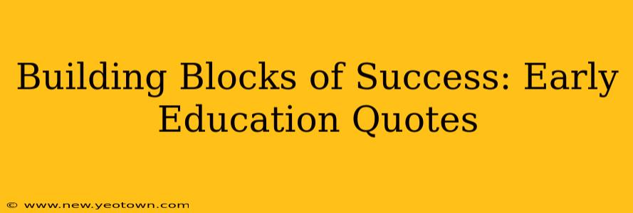 Building Blocks of Success: Early Education Quotes