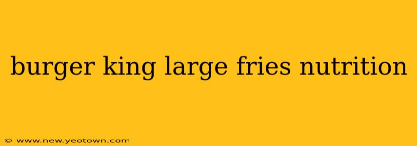 burger king large fries nutrition