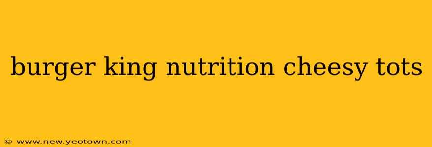 burger king nutrition cheesy tots
