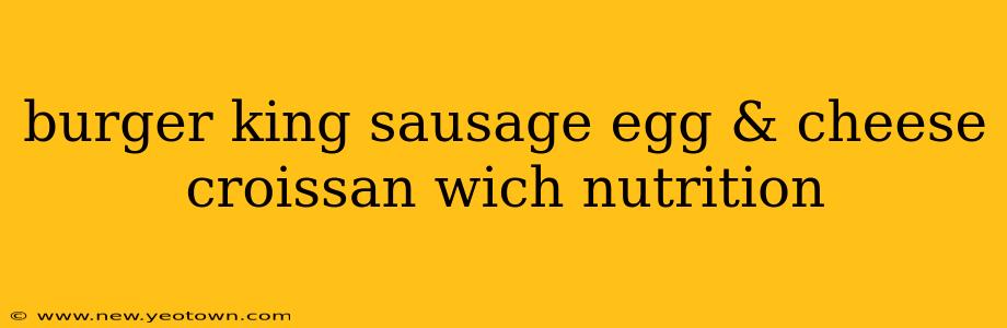 burger king sausage egg & cheese croissan wich nutrition