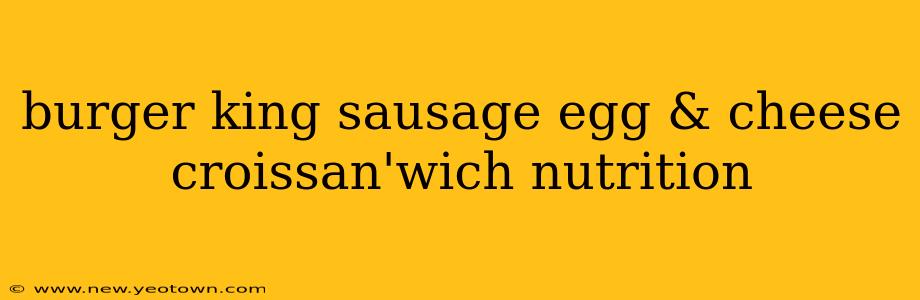 burger king sausage egg & cheese croissan'wich nutrition