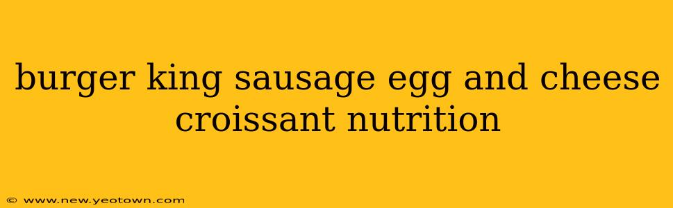 burger king sausage egg and cheese croissant nutrition