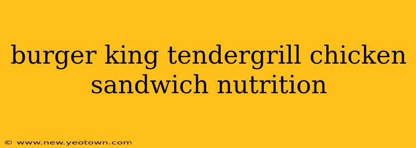 burger king tendergrill chicken sandwich nutrition
