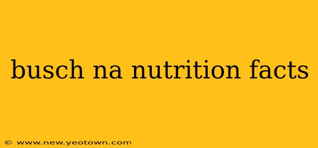busch na nutrition facts