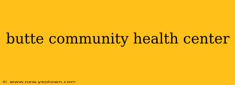 butte community health center