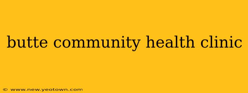 butte community health clinic