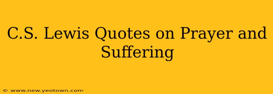 C.S. Lewis Quotes on Prayer and Suffering