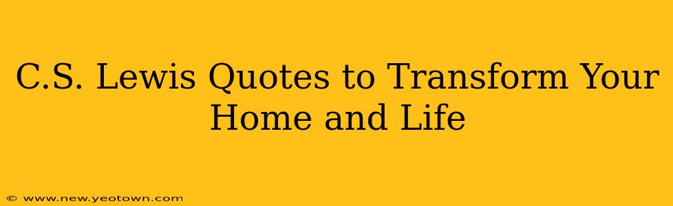 C.S. Lewis Quotes to Transform Your Home and Life