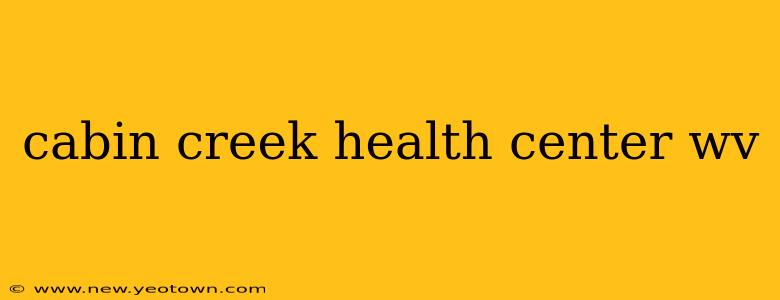cabin creek health center wv