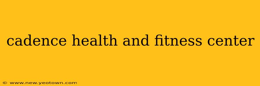 cadence health and fitness center